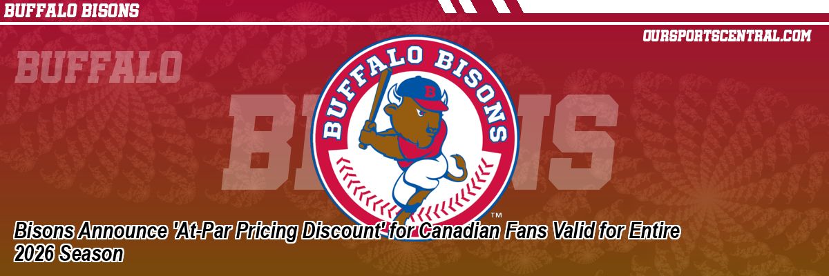 Bisons Announce 'At-Par Pricing Discount' for Canadian Fans Valid for Entire 2026 Season