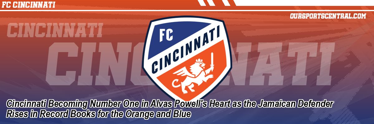 Cincinnati Becoming Number One in Alvas Powell's Heart as the Jamaican Defender Rises in Record Books for the Orange and Blue