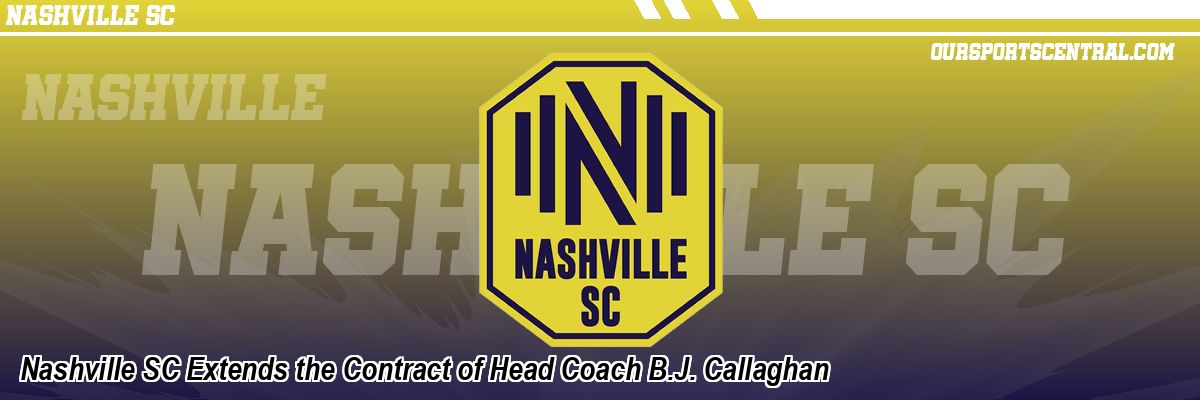 Nashville SC Extends the Contract of Head Coach B.J. Callaghan
