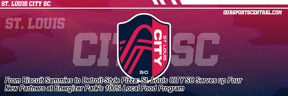 From Biscuit Sammies to Detroit-Style Pizza: St. Louis CITY SC Serves up Four New Partners at Energizer Park's 100% Local Food Program