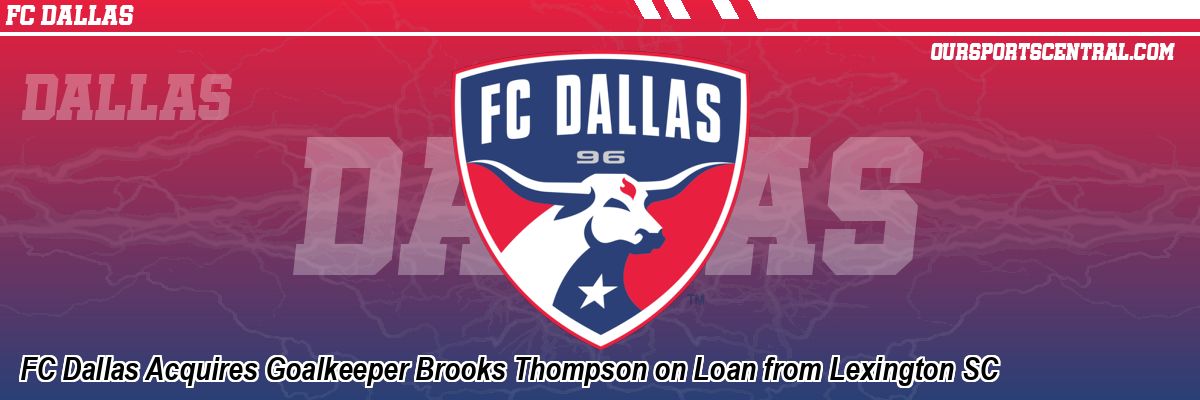 FC Dallas Acquires Goalkeeper Brooks Thompson on Loan from Lexington SC