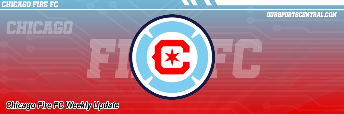 Chicago Fire FC Weekly Update