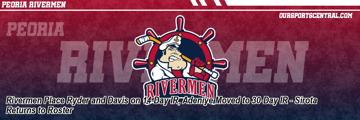 Rivermen Place Ryder and Davis on 14-Day IR, Adeniye Moved to 30-Day IR - Sirota Returns to Roster