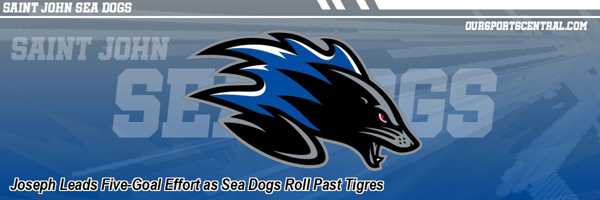 Joseph Leads Five-Goal Effort as Sea Dogs Roll Past Tigres