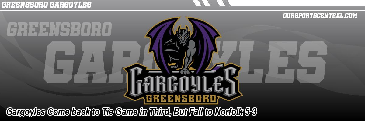 Gargoyles Come back to Tie Game in Third, But Fall to Norfolk 5-3