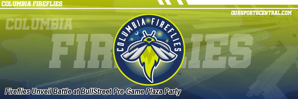 Fireflies Unveil Battle at BullStreet Pre-Game Plaza Party