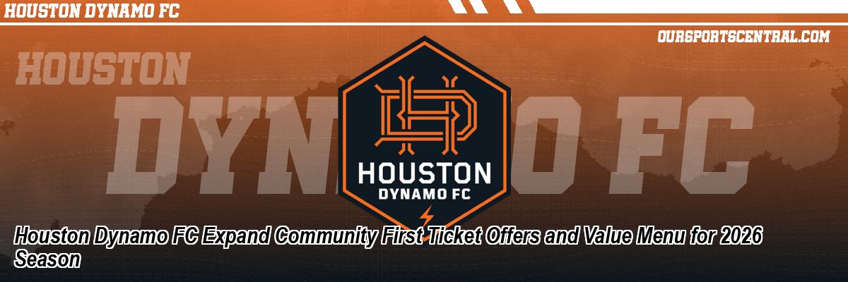 Houston Dynamo FC Expand Community First Ticket Offers and Value Menu for 2026 Season
