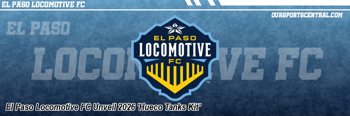 El Paso Locomotive FC Unveil 2026 'Hueco Tanks Kit'