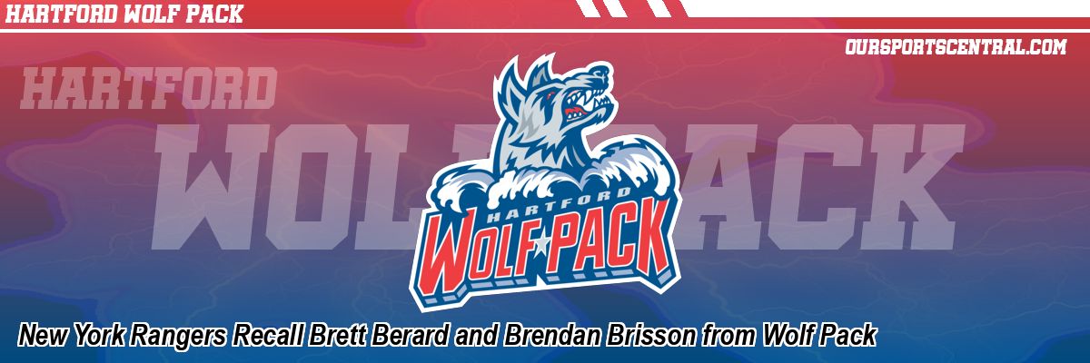 New York Rangers Recall Brett Berard and Brendan Brisson from Wolf Pack