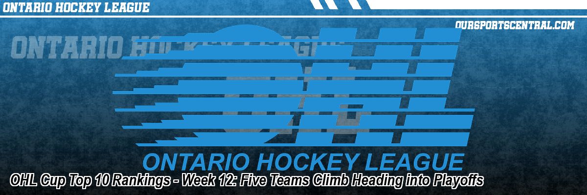 OHL Cup Top 10 Rankings - Week 12: Five Teams Climb Heading into Playoffs
