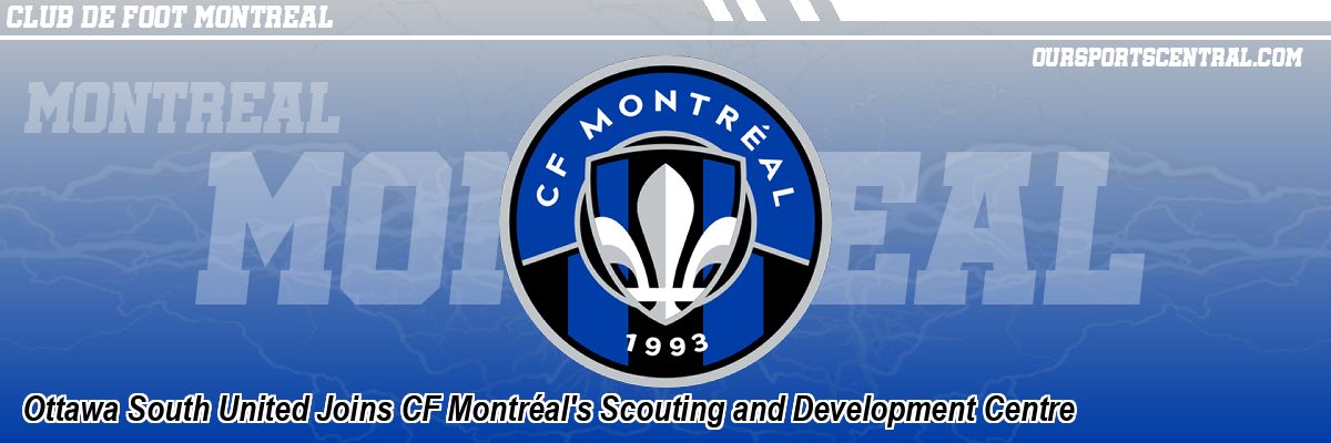 Ottawa South United Joins CF Montréal's Scouting and Development Centre