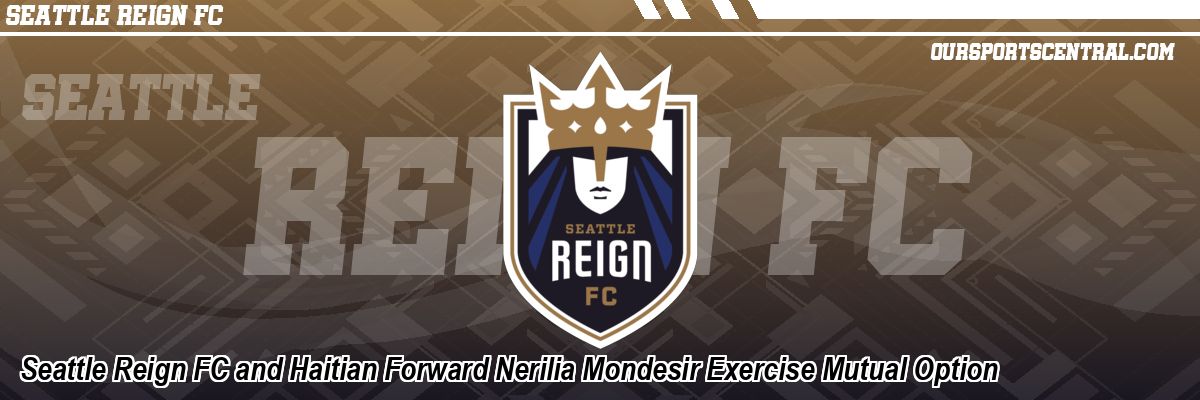 Seattle Reign FC and Haitian Forward Nerilia Mondesir Exercise Mutual Option