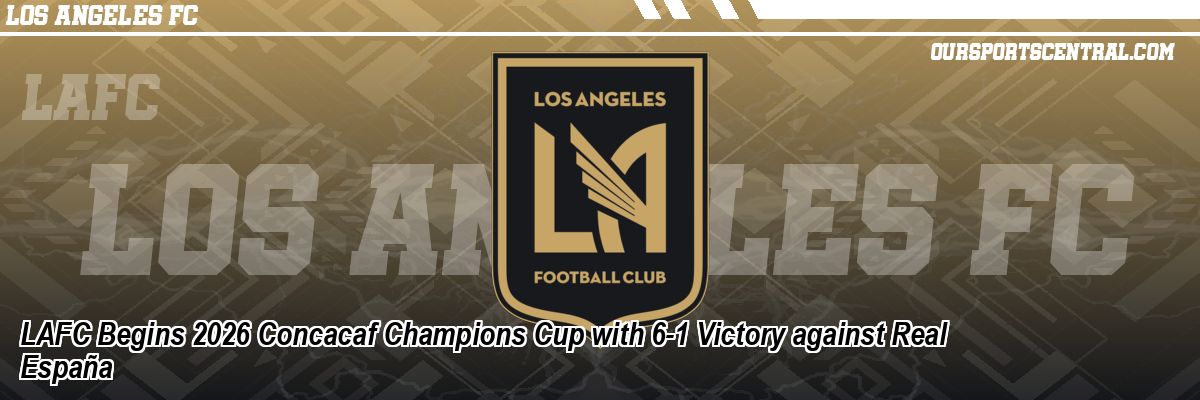 LAFC Begins 2026 Concacaf Champions Cup with 6-1 Victory against Real España