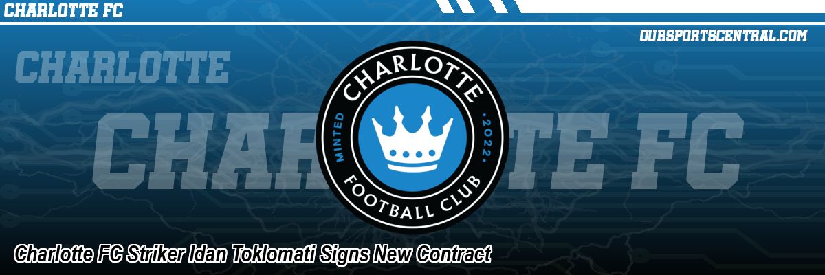 Charlotte FC Striker Idan Toklomati Signs New Contract