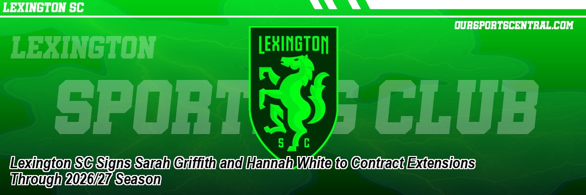 Lexington SC Signs Sarah Griffith and Hannah White to Contract Extensions Through 2026/27 Season