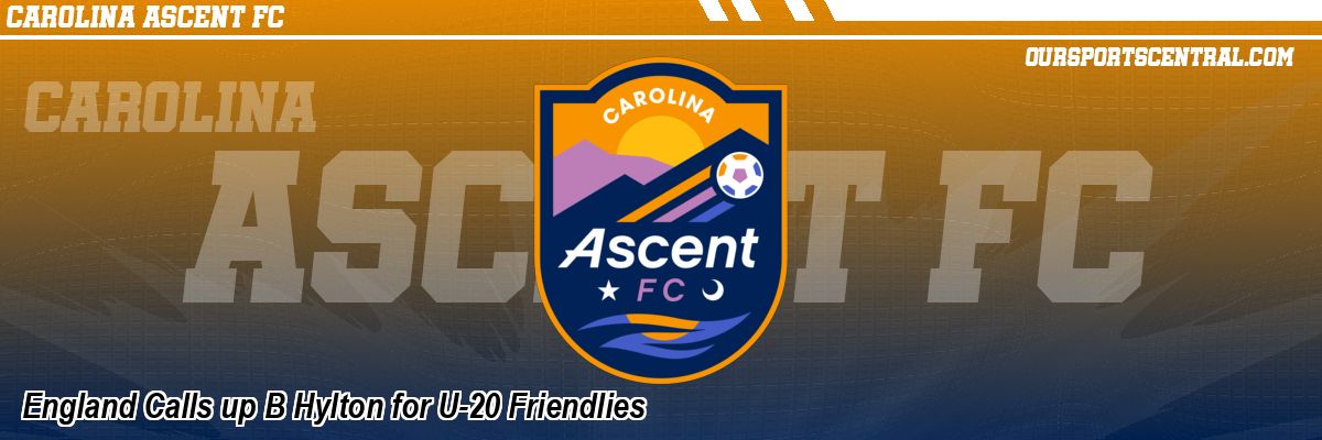 England Calls up B Hylton for U-20 Friendlies