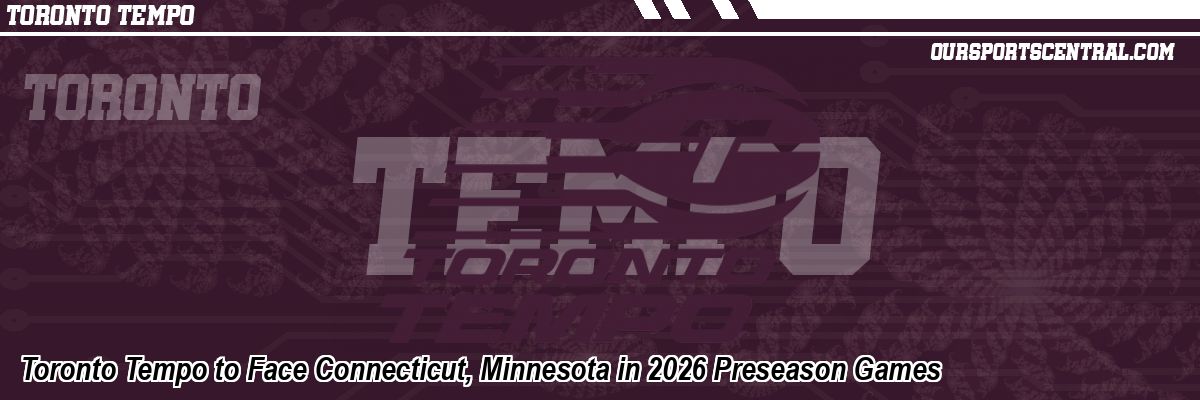 Toronto Tempo to Face Connecticut, Minnesota in 2026 Preseason Games