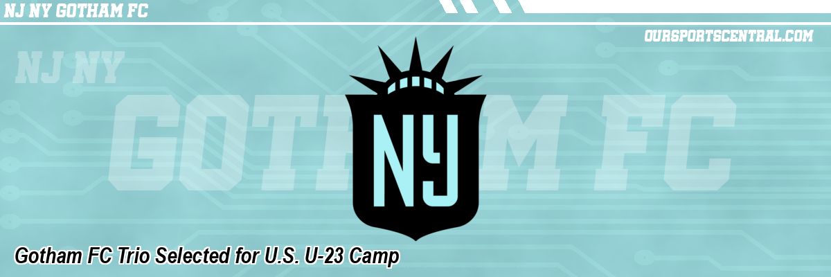 Gotham FC Trio Selected for U.S. U-23 Camp