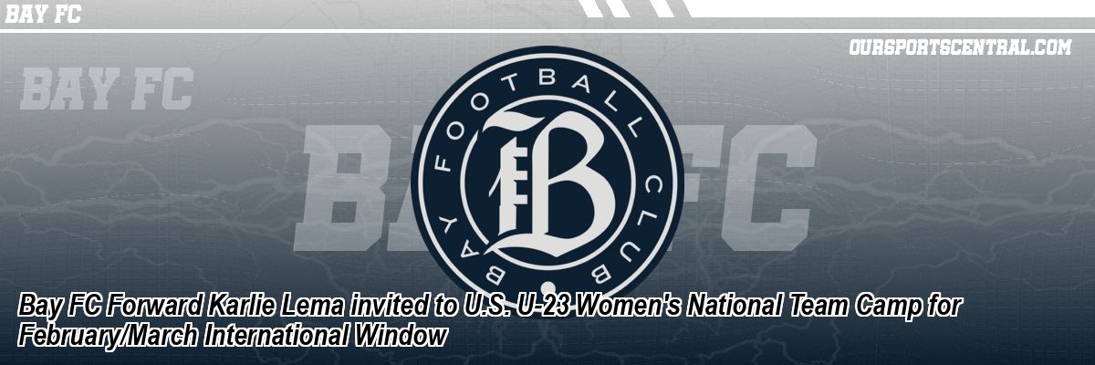 Bay FC Forward Karlie Lema invited to U.S. U-23 Women's National Team Camp for February/March International Window