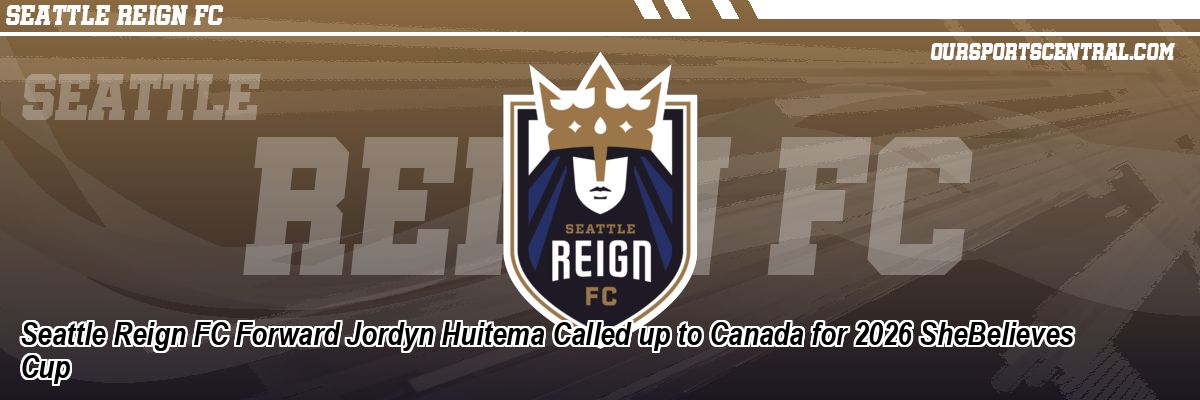 Seattle Reign FC Forward Jordyn Huitema Called up to Canada for 2026 SheBelieves Cup