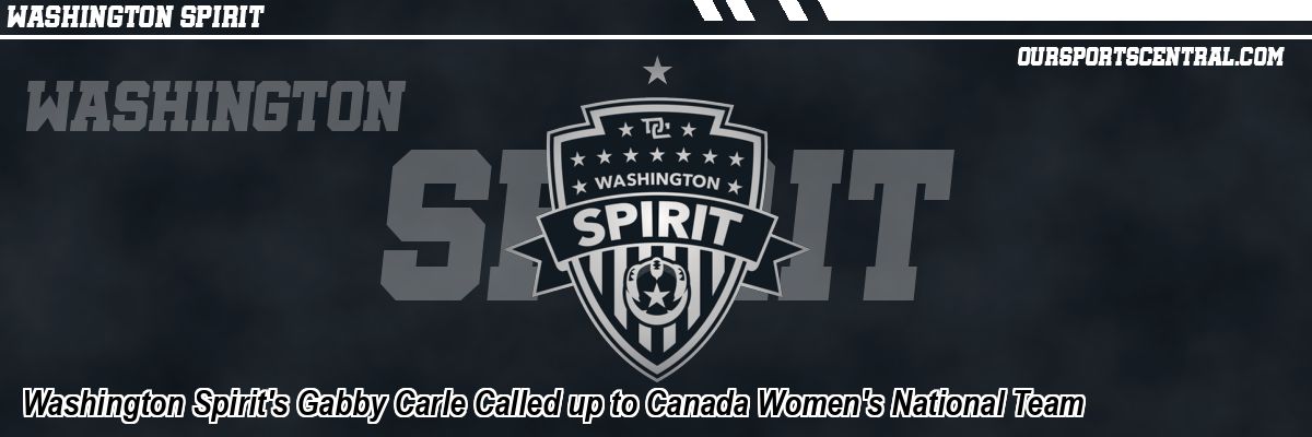 Washington Spirit's Gabby Carle Called up to Canada Women's National Team