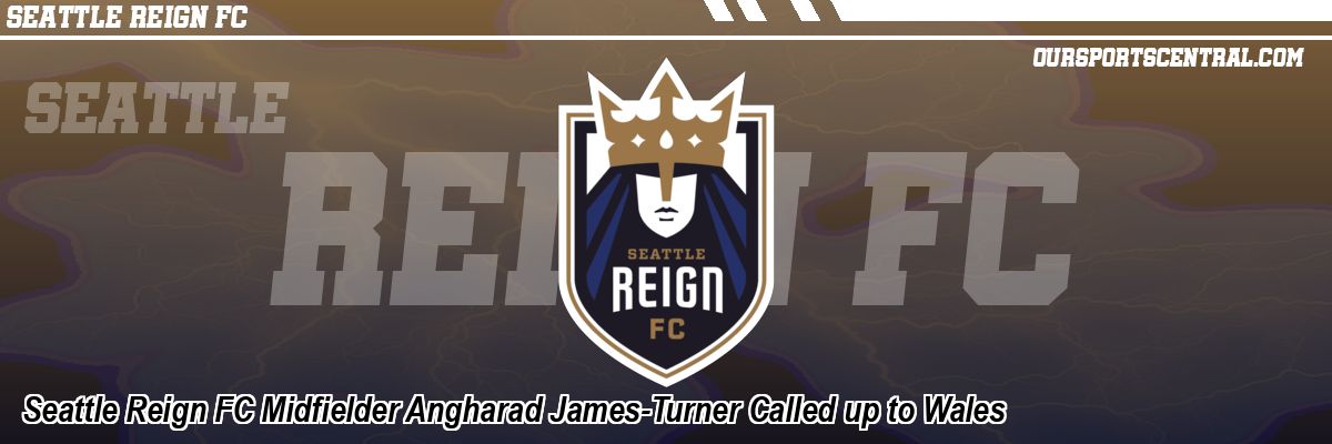 Seattle Reign FC Midfielder Angharad James-Turner Called up to Wales