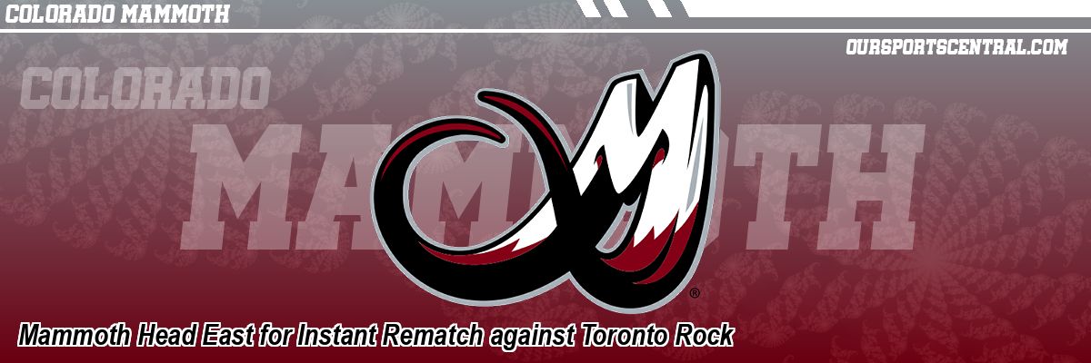 Mammoth Head East for Instant Rematch against Toronto Rock
