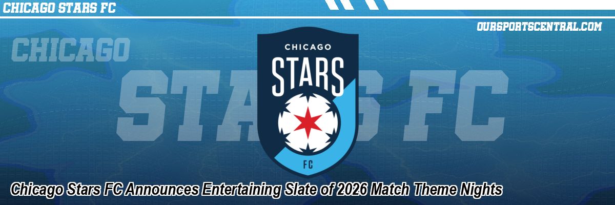 Chicago Stars FC Announces Entertaining Slate of 2026 Match Theme Nights