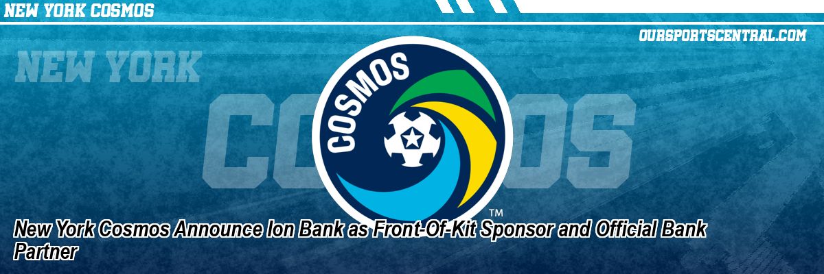 New York Cosmos Announce Ion Bank as Front-Of-Kit Sponsor and Official Bank Partner