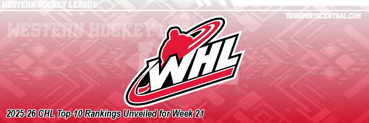 2025-26 CHL Top-10 Rankings Unveiled for Week 21