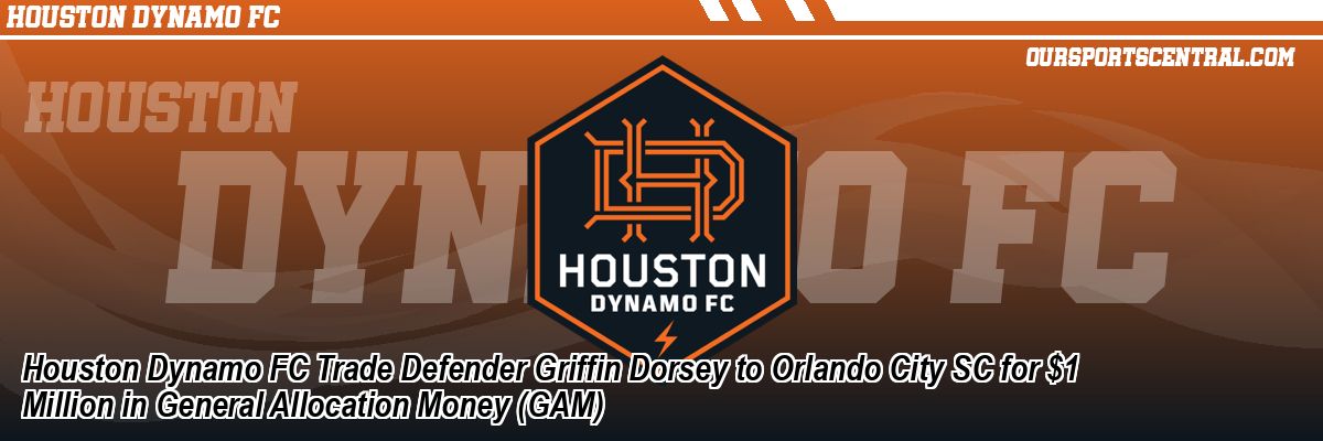 Houston Dynamo FC Trade Defender Griffin Dorsey to Orlando City SC for $1 Million in General Allocation Money (GAM)
