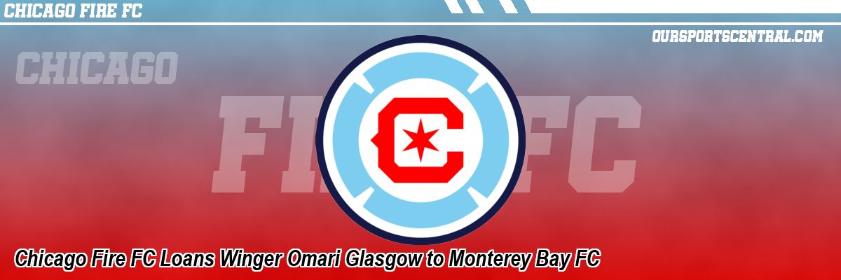 Chicago Fire FC Loans Winger Omari Glasgow to Monterey Bay FC