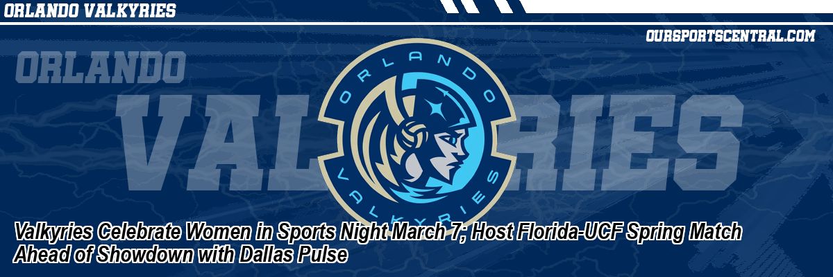 Valkyries Celebrate Women in Sports Night March 7; Host Florida-UCF Spring Match Ahead of Showdown with Dallas Pulse