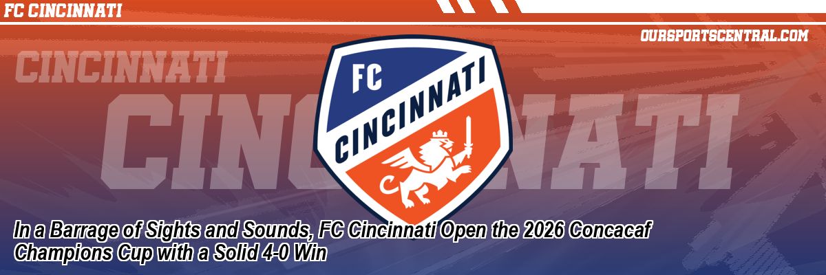 In a Barrage of Sights and Sounds, FC Cincinnati Open the 2026 Concacaf Champions Cup with a Solid 4-0 Win