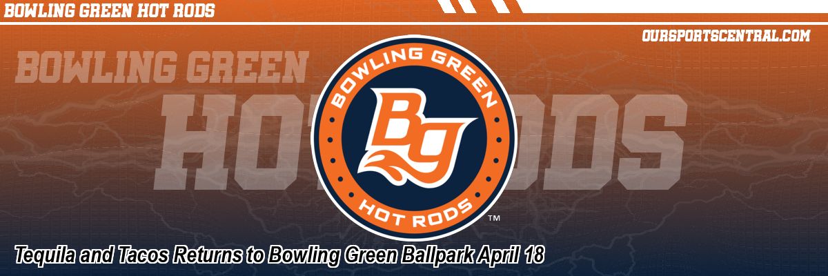 Tequila and Tacos Returns to Bowling Green Ballpark April 18