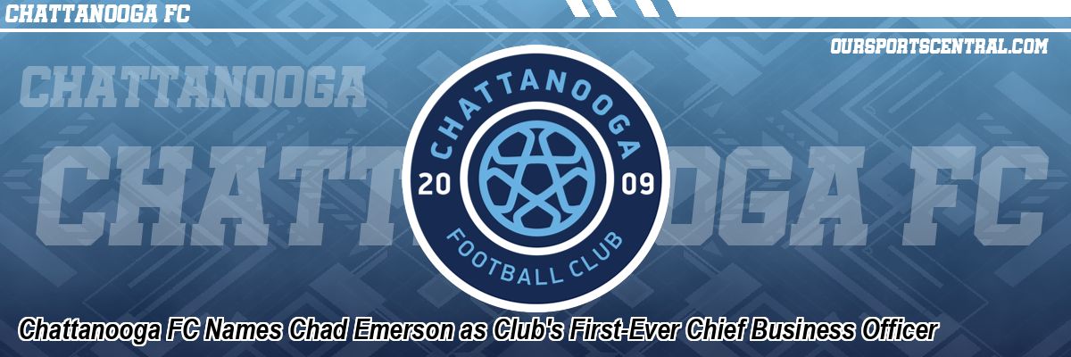 Chattanooga FC Names Chad Emerson as Club's First-Ever Chief Business Officer