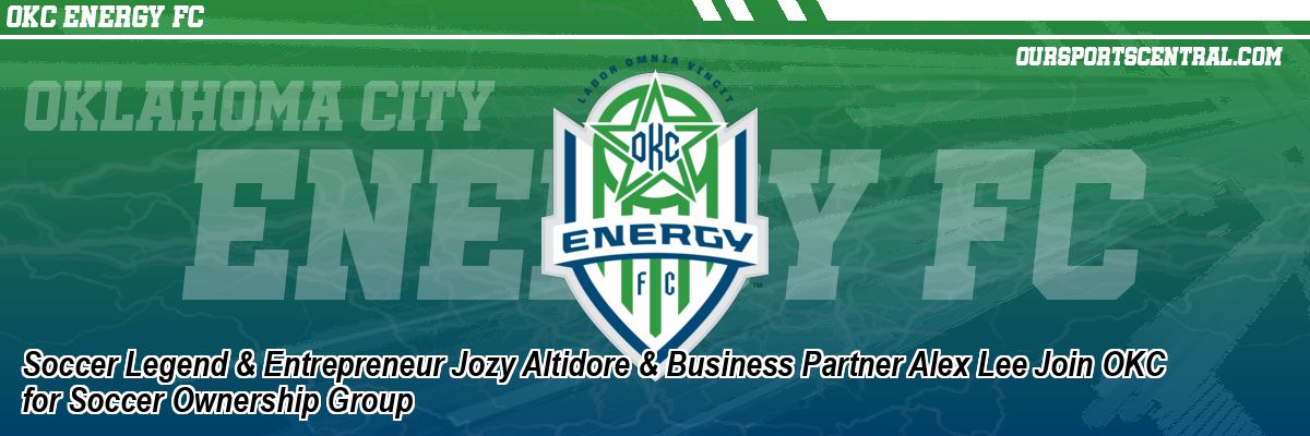 Soccer Legend & Entrepreneur Jozy Altidore & Business Partner Alex Lee Join OKC for Soccer Ownership Group