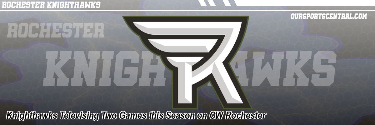 Knighthawks Televising Two Games this Season on CW Rochester