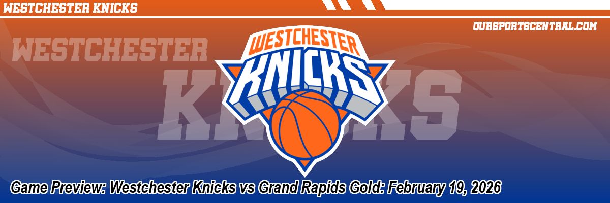 Game Preview: Westchester Knicks vs Grand Rapids Gold: February 19, 2026