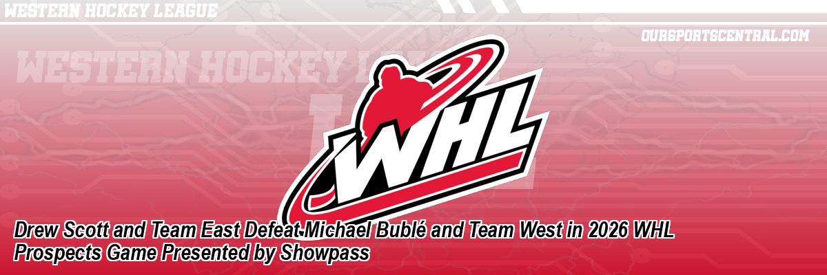 Drew Scott and Team East Defeat Michael Bublé and Team West in 2026 WHL Prospects Game Presented by Showpass