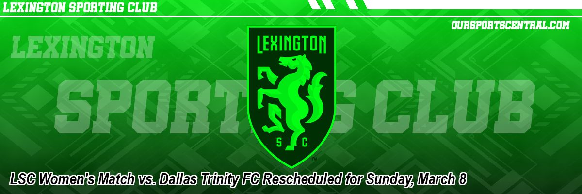 LSC Women's Match vs. Dallas Trinity FC Rescheduled for Sunday, March 8