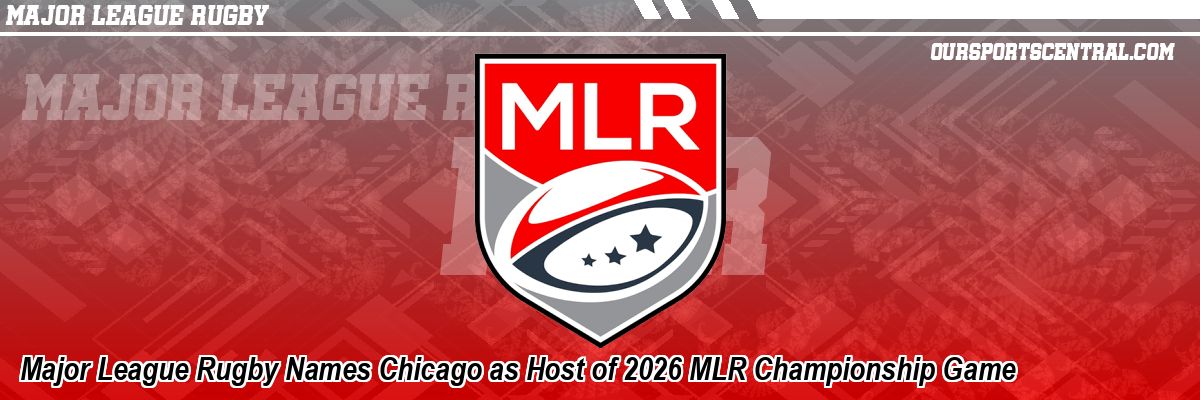 Major League Rugby Names Chicago as Host of 2026 MLR Championship Game