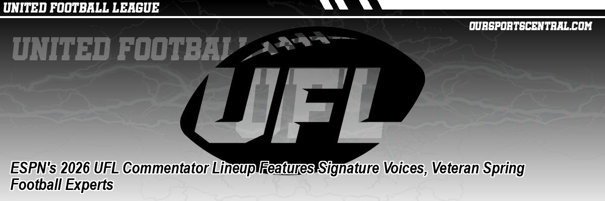 ESPN's 2026 UFL Commentator Lineup Features Signature Voices, Veteran Spring Football Experts