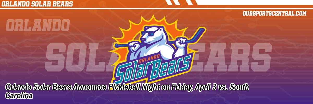 Orlando Solar Bears Announce Pickleball Night on Friday, April 3 vs. South Carolina