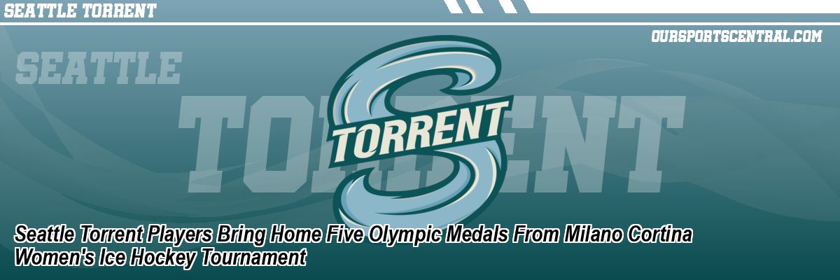 Seattle Torrent Players Bring Home Five Olympic Medals From Milano Cortina Women's Ice Hockey Tournament