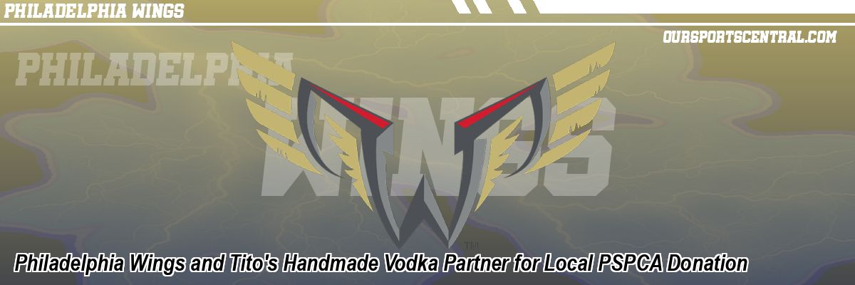 Philadelphia Wings and Tito's Handmade Vodka Partner for Local PSPCA Donation