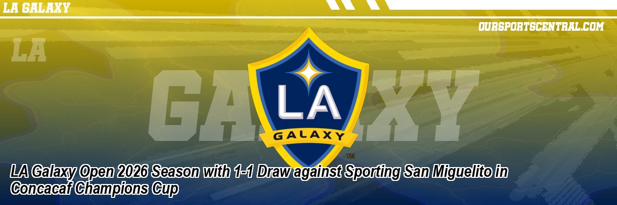 LA Galaxy Open 2026 Season with 1-1 Draw against Sporting San Miguelito in Concacaf Champions Cup