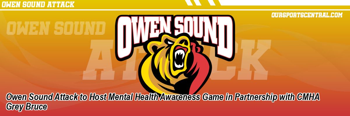 Owen Sound Attack to Host Mental Health Awareness Game in Partnership with CMHA Grey Bruce