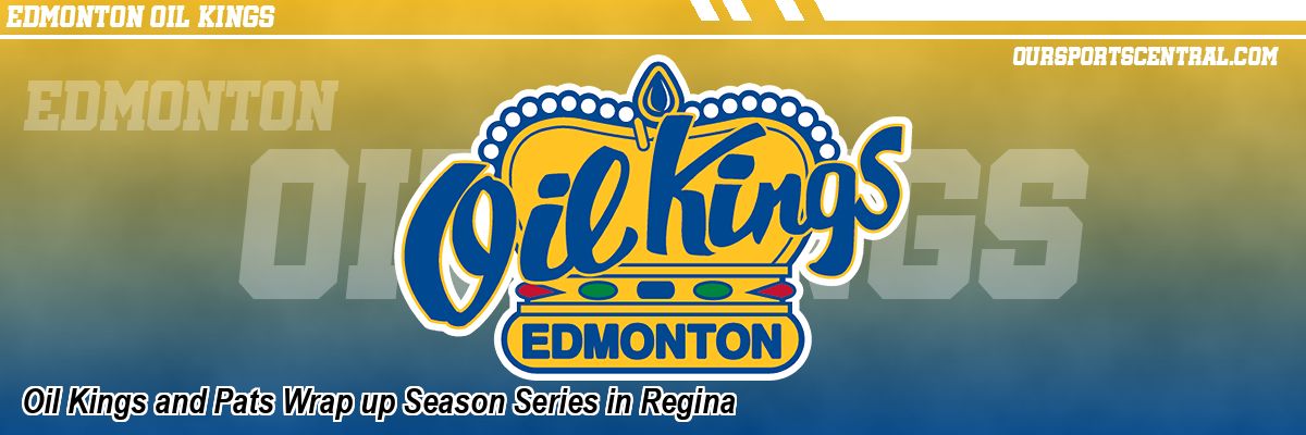 Oil Kings and Pats Wrap up Season Series in Regina