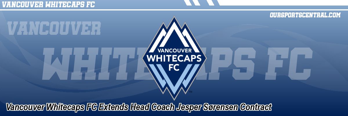 Vancouver Whitecaps FC Extends Head Coach Jesper Sørensen Contract